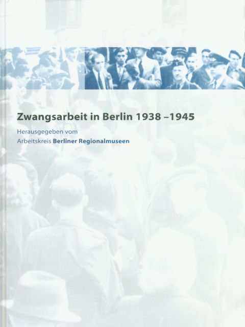 Cover Publikation Zwangsarbeit in Berlin 1938 bis 1945