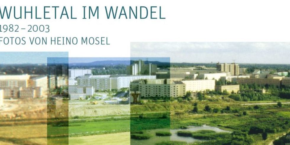 Wuhletal im Wandel. Fotos von Heino Mosel 1982 bis 2003