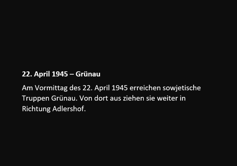 Am Vormittag des 22. April 1945 erreichen sowjetische Truppen Grünau. Von dort aus ziehen sie weiter in Richtung Adlershof.