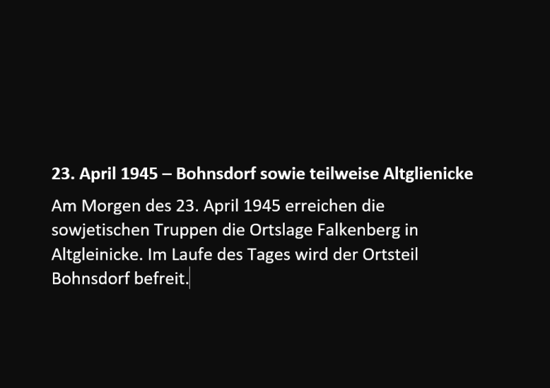 Am Morgen des 23. April 1945 erreichen die sowjetischen Truppen die Ortslage Falkenberg in Altgleinicke. Im Laufe des Tages wird der Ortsteil Bohnsdorf befreit.