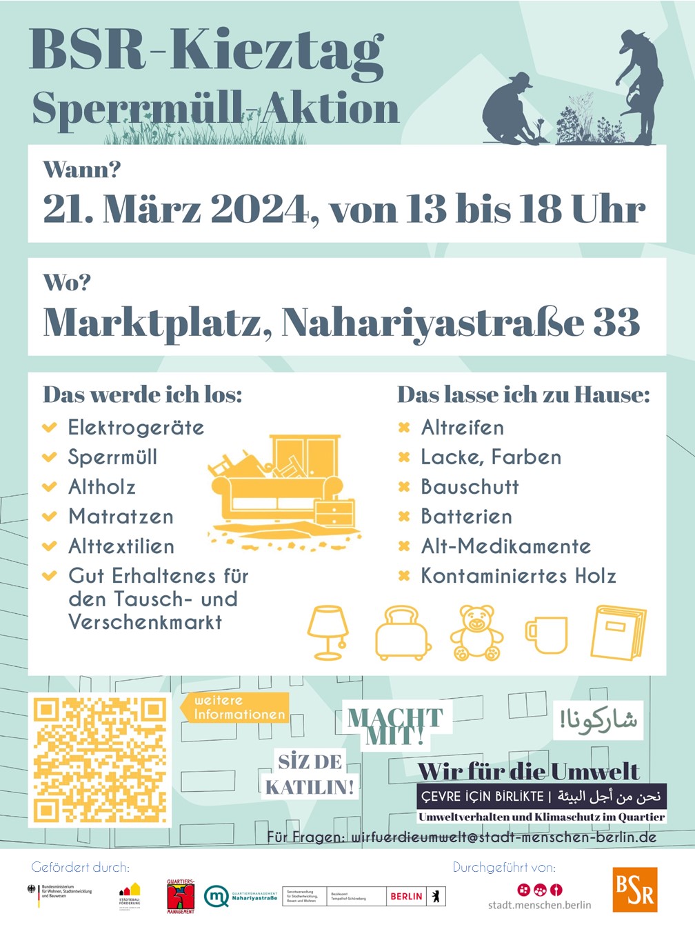 Nahariyastraße 33 adresindeki pazar meydanında 21 Mart günü saat 1'den 6'ya kadar düzenlenecek olan BSR mahalle gününün afişi. Nelerden kurtuluyorum: elektrikli aletler, hacimli atıklar, eski ahşap, şilteler, eski tekstil ürünleri, takas ve hediye pazarı için iyi durumda olan eşyalar. Evde bıraktıklarım: eski lastikler, vernik, boya, inşaat molozları, eski ilaçlar, kirlenmiş ahşap. Sorularınız için: wirfuerdieumwelt@stadt-menschen-berlin.de