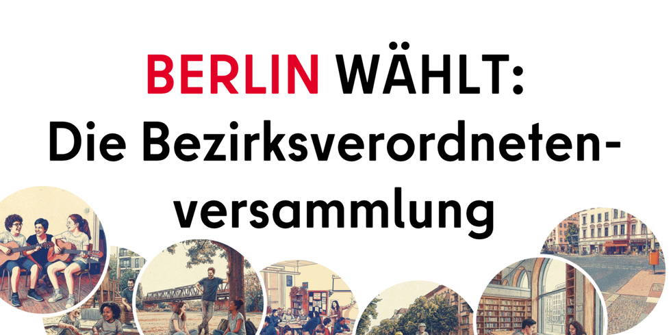 Titel "Berlin wählt: Bezirksverordnetenversammlung" mit verschiedenen Symbolbildern von bezirksrelevanten Politikfenldern: Musikschule, Klassenzummer, Spielplatz, Radweg, Bibliothek, Straßenkreuzung