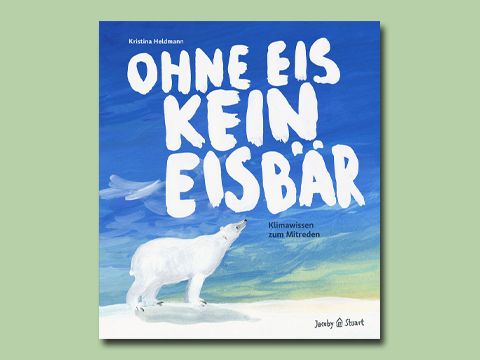 Cover Kristina Heldmann "Ohne Eis kein Eisbär. Klimawissen zum Mitreden"