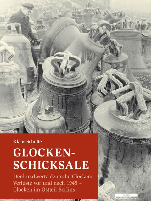 Glocken-Schicksale, Denkmalwerte deutsche Glocken: Verluste vor und nach 1945 · Glocken im Ostteil Berlins (Bild: be.bra verlag)