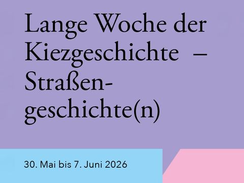 Titel: Lange Woche der Kiezgeschichte – Straßengeschichte(n), 2026