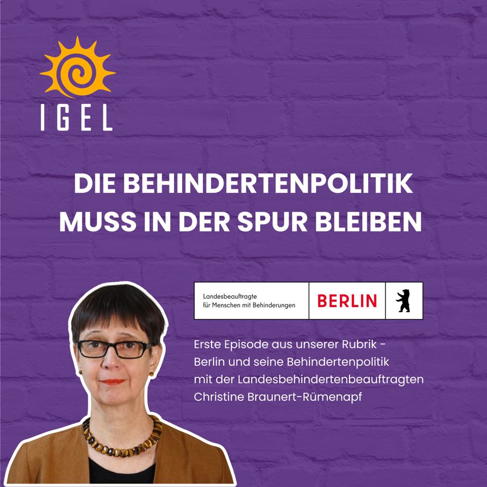 IGEL Podcast Cover Episode 316 - Berlin und seine Behindertenpolitik mit der Landesbehindertenbeauftragten Christine Braunert-Rümenapf