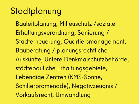 Fachbereich Stadtplanung: Bauleitplanung, Milieuschutz, Sanierung, Planungsrechtliche Auskünfte / Bauberatung, Untere Denkmalschutzbehörde, Erhaltungsgebiete, Stadterneuerung, Aktive Zentren, Negativzeugnis / Vorkaufsrecht, städtebauliche Planungen, Umwandlung in Eigentumswohnungen