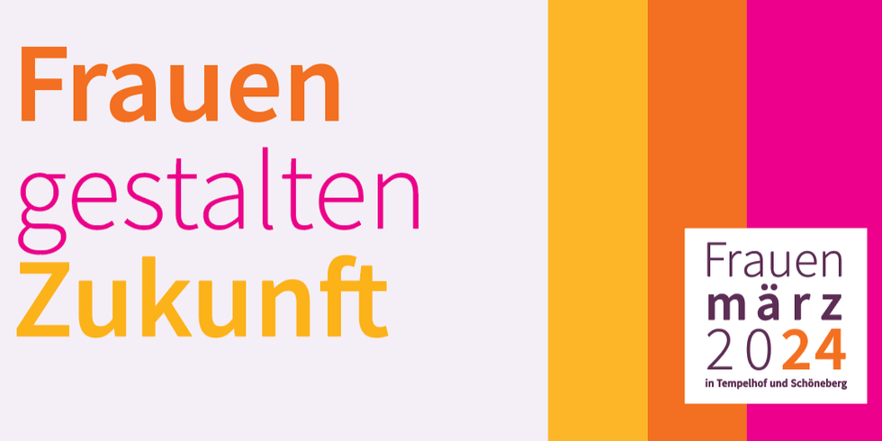 Eine bunte Grafik mit dem Titel "Frauen gestalten Zukunft; Frauenmärz 2024 in Tempelhof-Schöneberg".