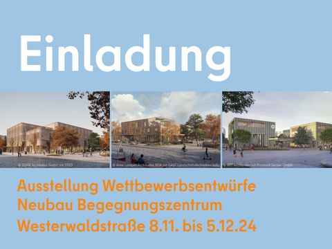 Einladung Ausstellung Wettbewerbsentwürfe Neubau Begegnungszentrum Westerwaldstraße 8.11. bis 5.12.24