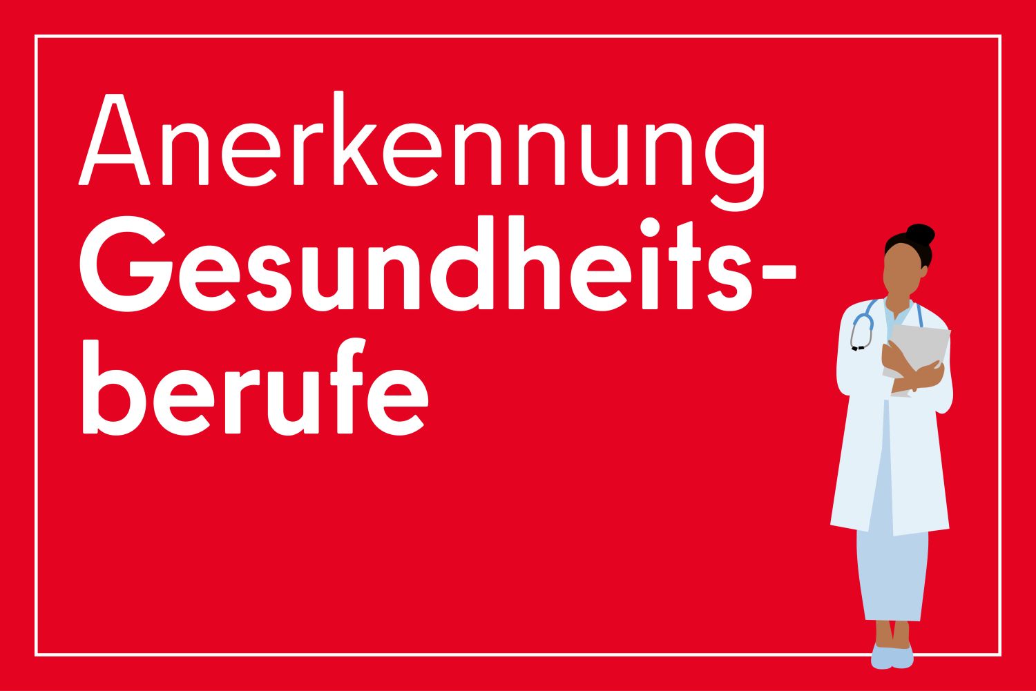 Infokachel mit dem Text Anerkennung Gesundheitsberufe. Daneben ist ist eine Ärztin abgebildet.