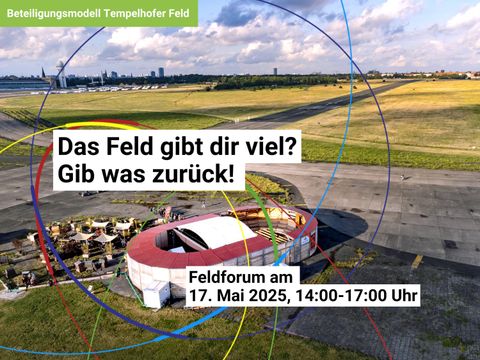 Tempelhofer Feld: Feldforum am 17. Mai 2025, Das Feld gibt dir viel? Gib was zurück!