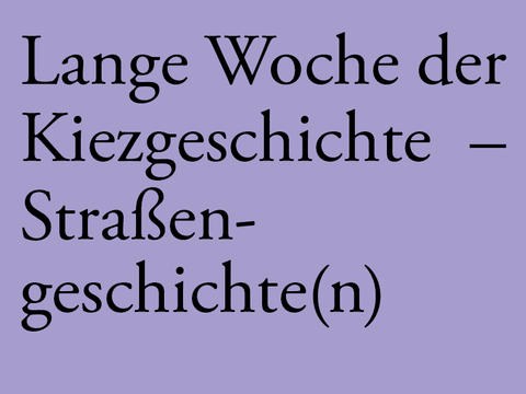 Lange Woche der Kiezgeschichte - Straßengeschichte(n)
