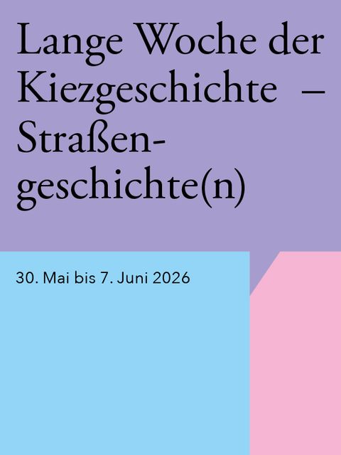 Titel: Lange Woche der Kiezgeschichte – Straßengeschichte(n), 2026