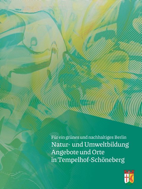 Grünes Deckblatt mit dem Wappen von Tempelhof-Schöneber und dem Schriftzug "Für ein grünes und nachhaltiges Berlin, Natur- und Umweltbildung, Angebote und Orte in Tempelhof-Schöneberg".