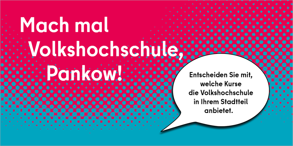 Bild: Mach mal Volkshochschule, Pankow! Sprechblase: Entscheiden Sie mir, welche Kurse die Volkshochschule in Ihrem Stadtteil anbietet.