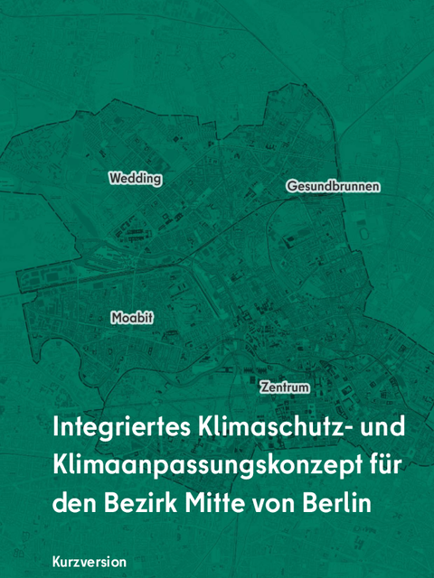 Kurzversion des integrierten Klimaschutz- und Klimaanpassungskonzepts für den Bezirk Mitte von Berlin