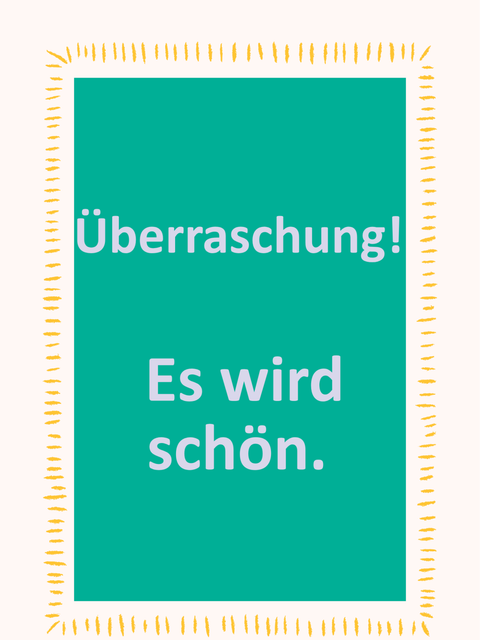 Schrift auf grünem Untergrund: Überraschung! Es wird schön.