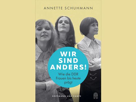 Annette Schuhmann: »Wir sind anders! – Wie die DDR Frauen bis heute prägt«