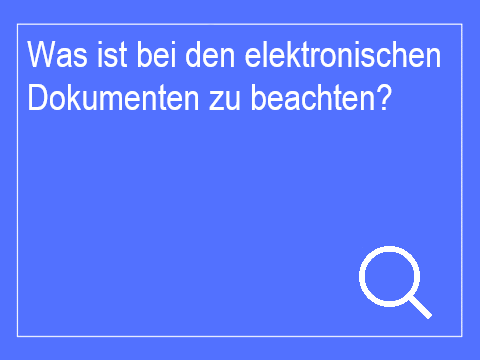 Was ist bei den elektronischen Dokumenten zu beachten