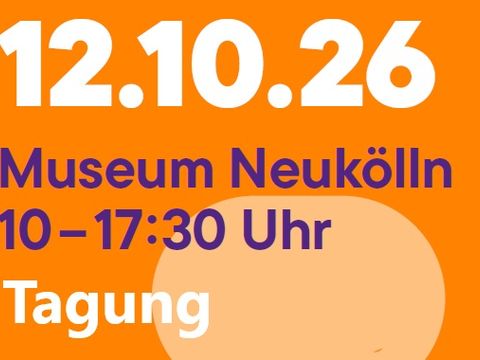 Tagung im Museum Neukölln am 12.10.26 von 10 bis 17:30 Uhr