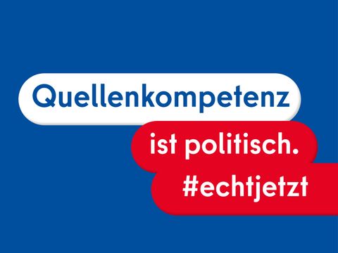 Text: "Quellenkompetenz ist politisch. #echtjetzt"