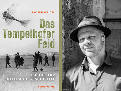 Links Buchcover mit Titel 'Das Tempelhofer Feld' von Bjoern Weigel, darunter '350 Hektar Deutsche Geschichte' und Verlag 'BeBra Verlag', rechts Porträt von Beorn Weigel (Mann mit Hut vor einer Mauer) in Schwarz-weiß