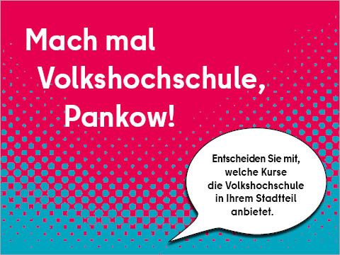 Bild: Mach mal Volkshochschule, Pankow! Sprechblase: Entscheiden Sie mir, welche Kurse die Volkshochschule in Ihrem Stadtteil anbietet.