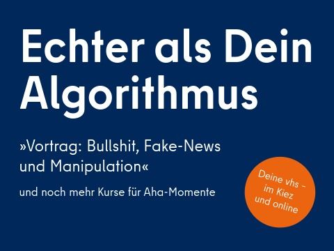 Motiv: "Echter als Dein Algorithmus" und dem Kurs "Vortrag: Bullshit, Fake-News und Manipulation" und noch mehr Kurse für Aha-Momente. Dazu ein Kreis mit dem Claim "Deine vhs – im Kiez und online"