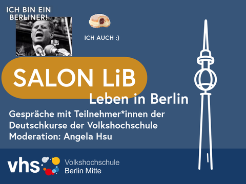 Dies ist das Titelbild eines Veranstaltungs-Posts. Im oberen linken Bereich ist ein Schwarzweißfoto von John F. Kennedy mit dem Text „ICH BIN EIN BERLINER!“ zu sehen. Daneben befindet sich ein Berliner Pfannkuchen mit dem Text „ICH AUCH :)“. In der Mitte steht in großer weißer Schrift auf ockerfarbenem Hintergrund: „SALON LiB“. Darunter in weiß: „Leben in Berlin“. Darunter steht: „Gespräche mit Teilnehmer*innen der Deutschkurse der Volkshochschule. Moderation: Angela Hsu“. Rechts ist eine grafische, weiße Darstellung des Berliner Fernsehturms zu sehen. Unten befindet sich das Logo der Volkshochschule Berlin Mitte.