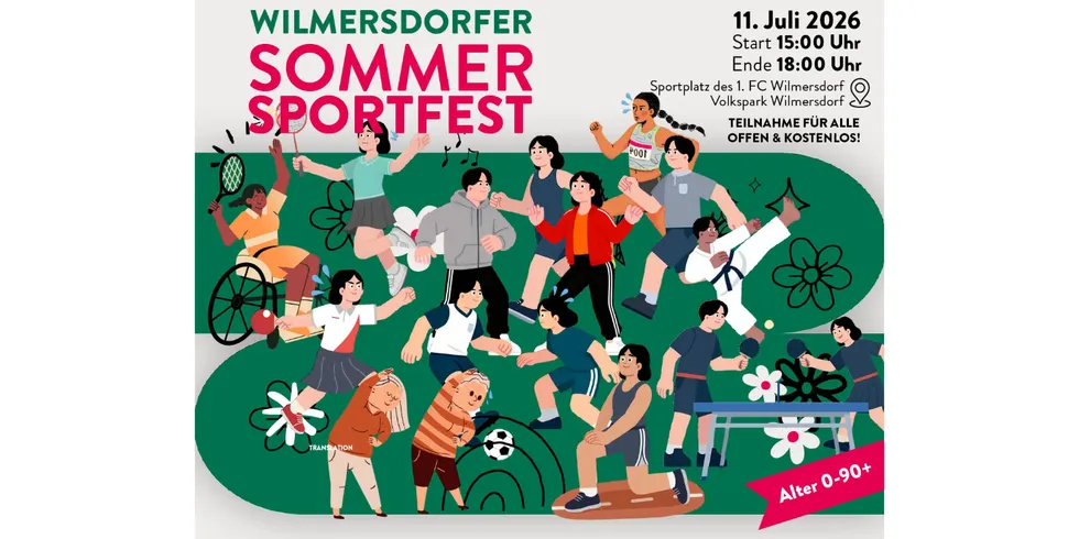 Plakat Wilmersdorfer Sommer-Sportfest 2026: Grafik - grüner Hintergrund, Vielzahl diverser Personen, die sich sportlich betätigen, dazu Schrift "Wilmersdorfer Sommer Sportfest: 11. Juli 2026, Start 15 Uhr, Ende 18 Uhr, Sportplatz des 1. FC Wilmersdorf, Volkspark Wilmersdorf, Teilnahme für alle offen und kostenlos. Unten rechts im Bild roter Banner, weiße Schrift "Alter 0 bis 90+"