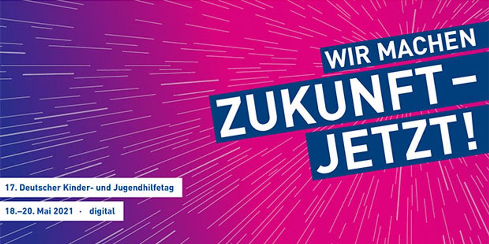 17. Deutscher Kinder- und Jugendhilfetag - Wir machen Zukunft -