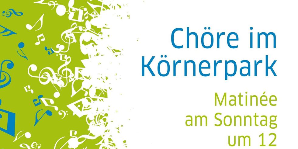 Musiknoten mit Text "Chöre im Körnerpark" Matinée am Sonntag um 12