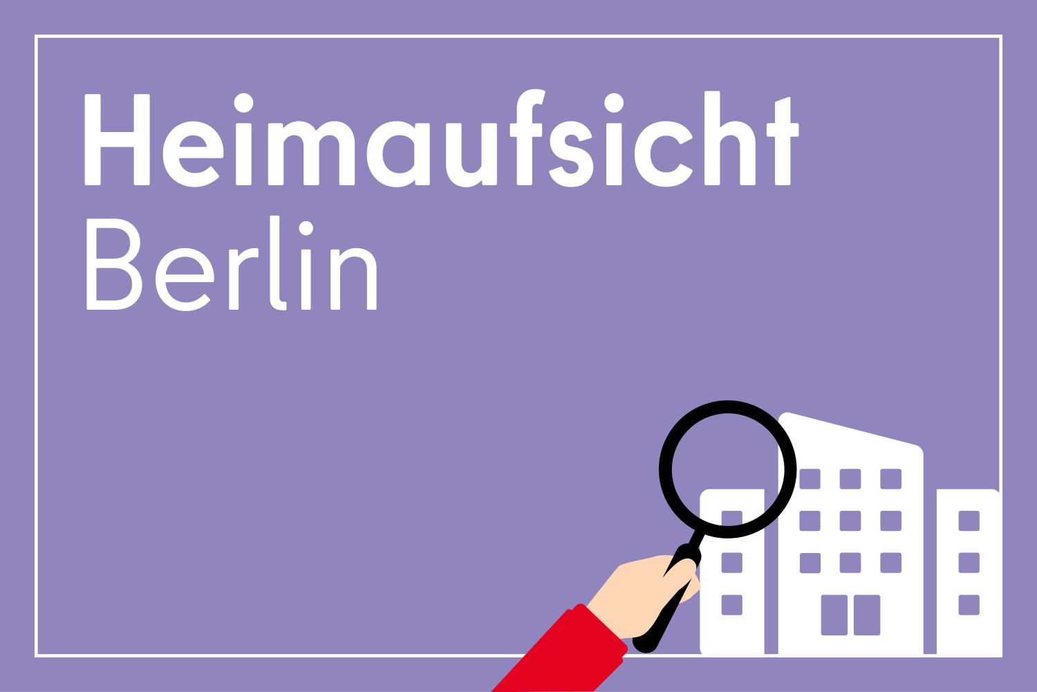 Infokachel mit dem Text Heimaufsicht Berlin. Daneben ist ein Gebäude und eine Lupe zu sehen.