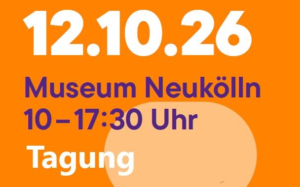 Tagung im Museum Neukölln am 12.10.26 von 10 bis 17:30 Uhr