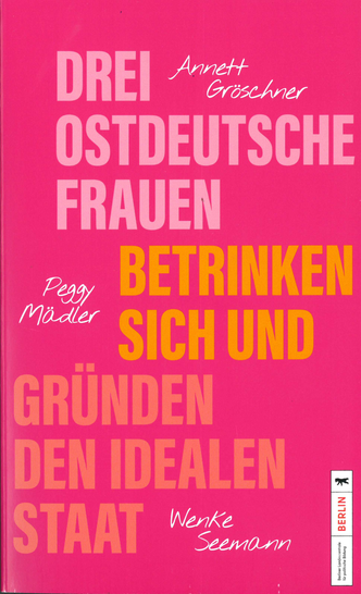 Drei ostdeutsche Frauen betrinken sich und gründen den idealen Staat