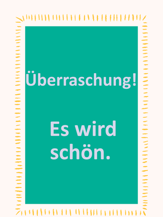 Schrift auf grünem Untergrund: Überraschung! Es wird schön.