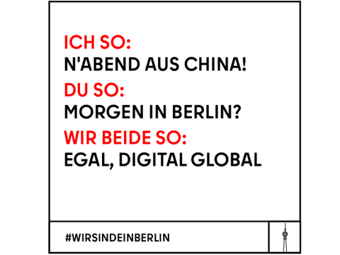 ICH SO: N'ABEND AUS CHINA! DU SO: MORGEN IN BERLIN? WIR BEIDE SO: EGAL, DIGITAL GLOBAL