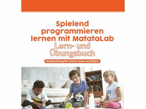 Spielend programmieren lernen mit Matatalab. Lern- und Übungsbuch. Handreichung für Lehrer/innen und Eltern