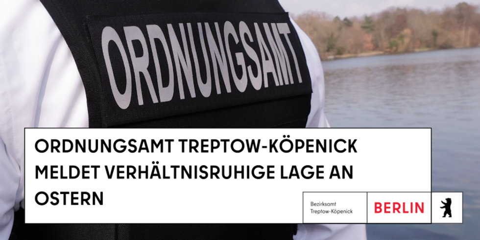 Ordnungsamt Treptow-Köpenick meldet verhältnismäßig ruhige Lage an Ostern