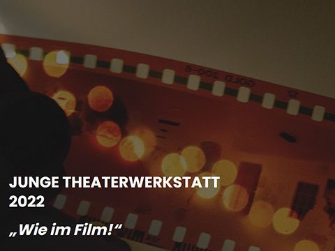 Junge Theaterwerkstatt 2022 - "Wie im Film"