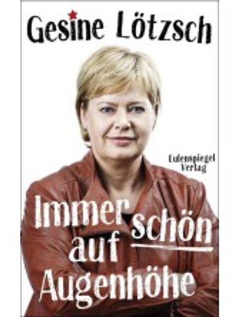 Bildvergrößerung: Buchcover: Gesine Lötzsch "Immer schön auf Augenhöhe", erschienen im Eulenspiegel Verlag