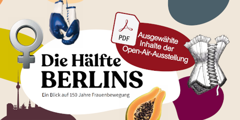 Die Hälfte Berlins. Ein Blick auf 150 Jahre Frauenbewegung - Ausgewählte Inhalte der Ausstellung als PDF