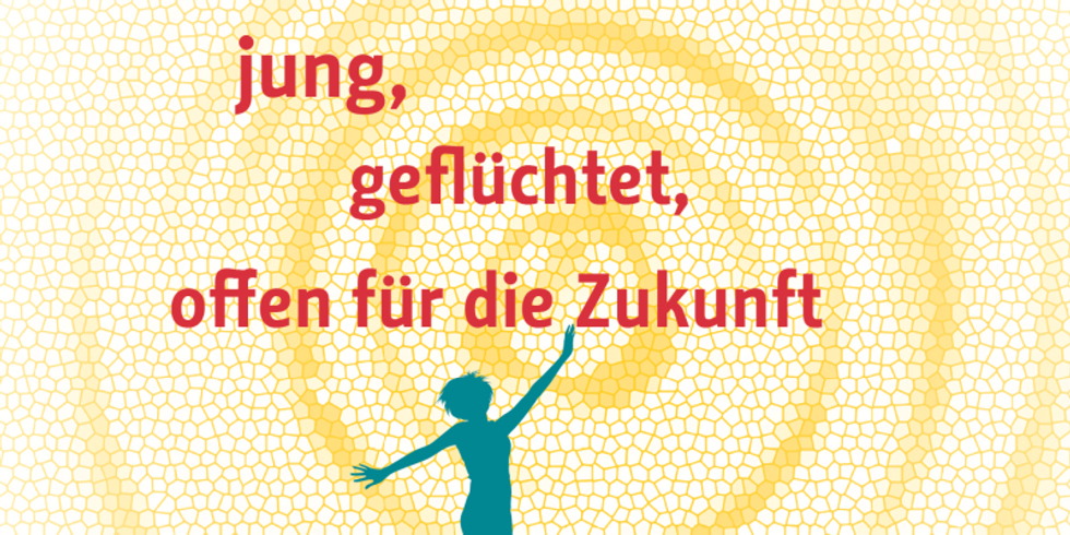 Schriftzug „jung, geflüchtet, offen für die Zukunft“ und darunter die Silhouette einer jungen Frau vor einem gelben Hintergrund mit konzentrischen Kreisen