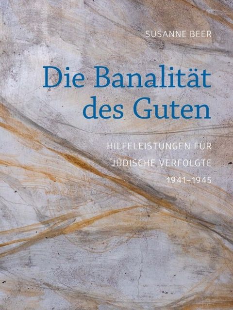 Bildvergrößerung: Das Cover ziert eine braune Marmoroptik mit blauer und weißer Schrift: Susanne Beer, Die Banalität de guten, Hilfeleistungen für jüdische Verfolgte 1941-1945