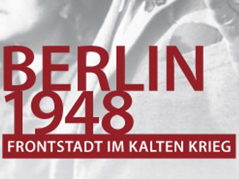 Berlin 1948 – Frontstadt im Kalten Krieg