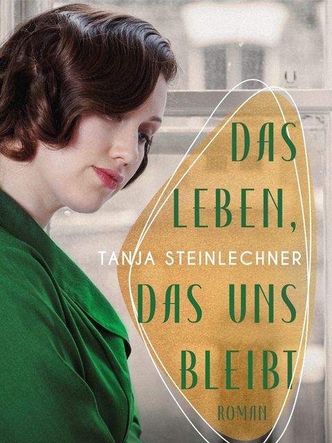 Bildvergrößerung: Buchcover von Tanja Steinlechner - "Das Leben, das uns bleibt - Die Goldschmiedin"