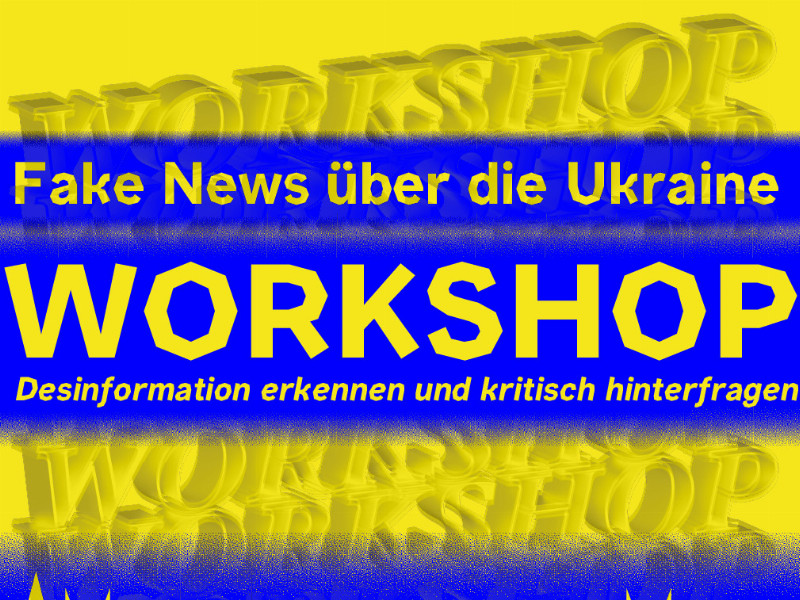 gelb auf blau geschrieben "Fake News über die Ukraine, Workshop, Desinformation erknennen und kritisch hinterfragen"