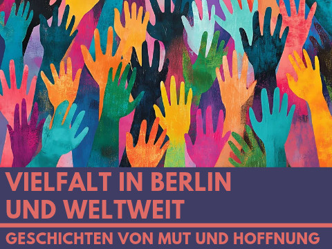 Viele bunte Hände in verschiedenen Positionen vor dunklem Hintergrund mit Text 'VIELFALT IN BERLIN UND WELTWEIT GESCHICHTEN VON MUT UND HOFFNUNG'