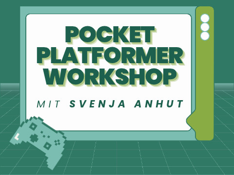 Grün gehaltene Grafik mit dem Text 'POCKET PLATFORMER WORKSHOP MIT SVENJA ANHUT' und einem stilisierten Gamecontroller unten links