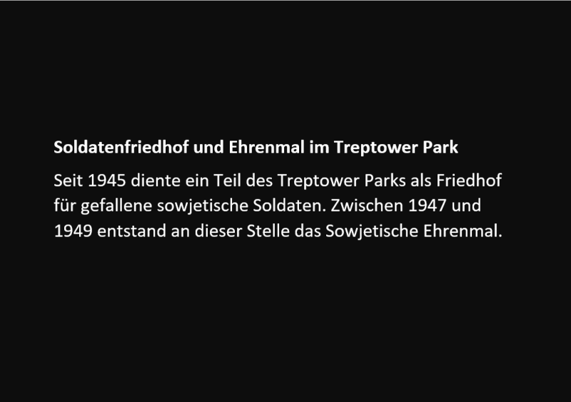 Soldatenfriedhof und Ehrenmal im Treptower Park. Seit 1945 diente ein Teil des Treptower Parks als Friedhof für gefallene sowjetische Soldaten. Zwischen 1947 und 1949 entstand an dieser Stelle das Sowjetische Ehrenmal.
